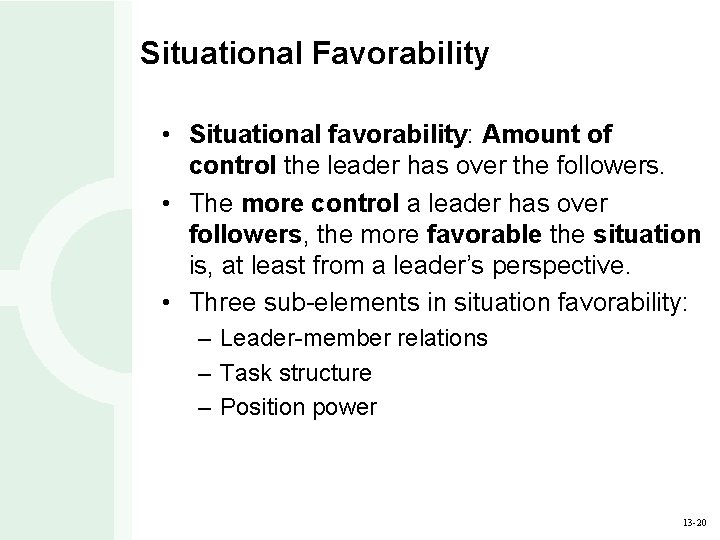 Situational Favorability • Situational favorability: Amount of control the leader has over the followers.