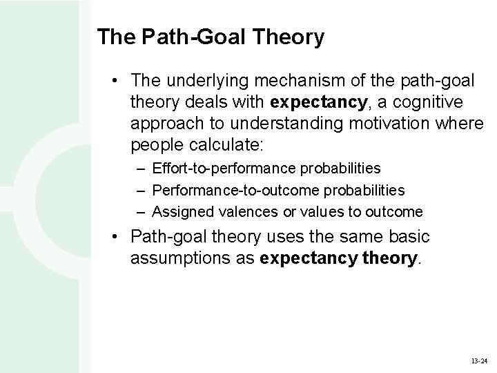 The Path-Goal Theory • The underlying mechanism of the path-goal theory deals with expectancy,