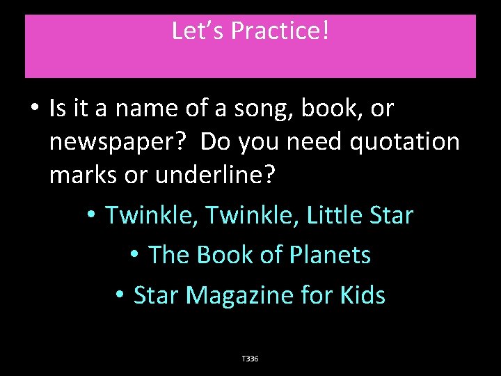 Let’s Practice! • Is it a name of a song, book, or newspaper? Do