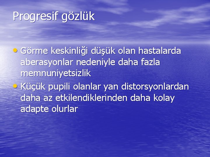 Progresif gözlük • Görme keskinliği düşük olan hastalarda aberasyonlar nedeniyle daha fazla memnuniyetsizlik •