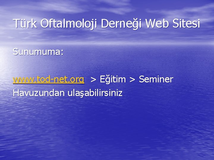 Türk Oftalmoloji Derneği Web Sitesi Sunumuma: www. tod-net. org > Eğitim > Seminer Havuzundan