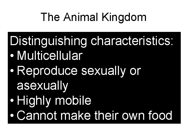 The Animal Kingdom Distinguishing characteristics: • Multicellular • Reproduce sexually or asexually • Highly