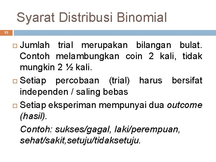 Syarat Distribusi Binomial 15 Jumlah trial merupakan bilangan bulat. Contoh melambungkan coin 2 kali,