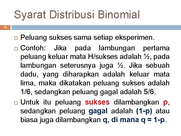 Syarat Distribusi Binomial 16 Peluang sukses sama setiap eksperimen. Contoh: Jika pada lambungan pertama