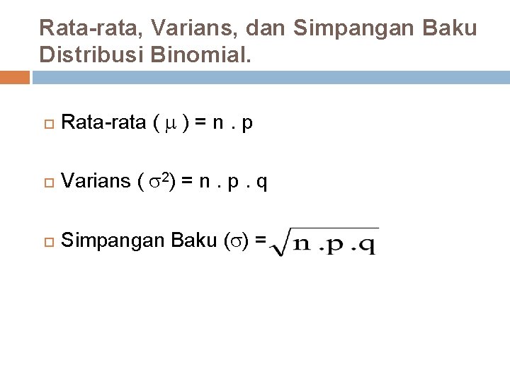 Rata-rata, Varians, dan Simpangan Baku Distribusi Binomial. Rata-rata ( ) = n. p Varians
