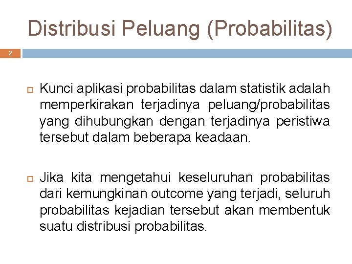 Distribusi Peluang (Probabilitas) 2 Kunci aplikasi probabilitas dalam statistik adalah memperkirakan terjadinya peluang/probabilitas yang