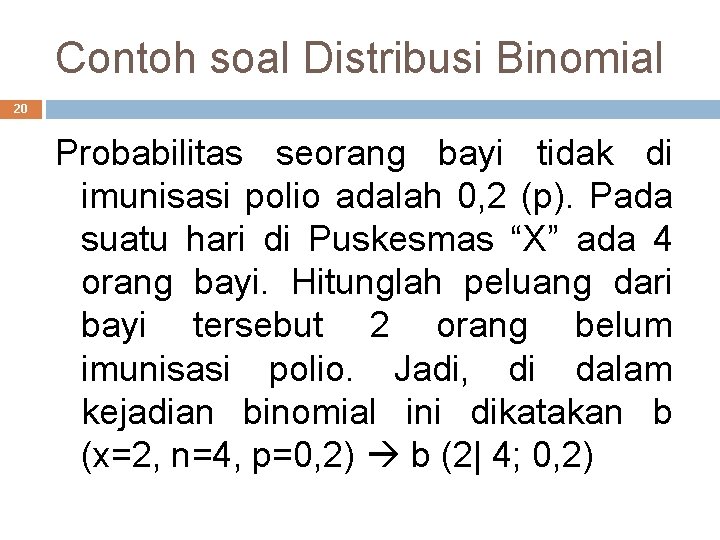 Contoh soal Distribusi Binomial 20 Probabilitas seorang bayi tidak di imunisasi polio adalah 0,