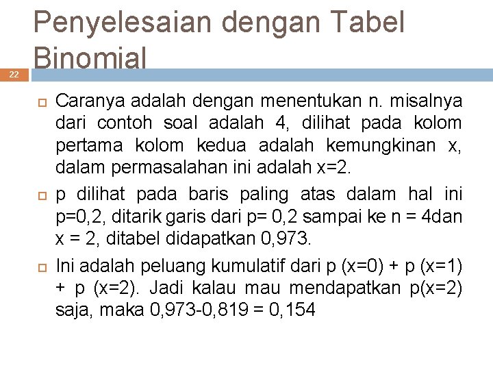 22 Penyelesaian dengan Tabel Binomial Caranya adalah dengan menentukan n. misalnya dari contoh soal