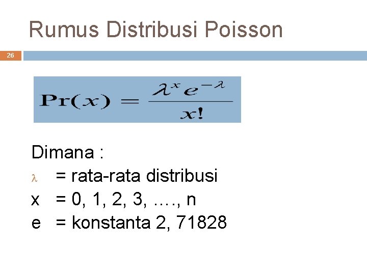 Rumus Distribusi Poisson 26 Dimana : = rata-rata distribusi x = 0, 1, 2,