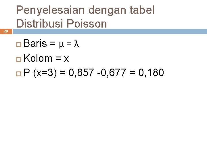29 Penyelesaian dengan tabel Distribusi Poisson Baris = μ = λ Kolom = x