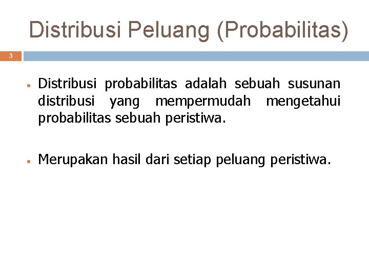 Distribusi Peluang (Probabilitas) 3 • • Distribusi probabilitas adalah sebuah susunan distribusi yang mempermudah