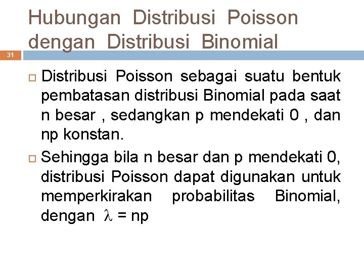 31 Hubungan Distribusi Poisson dengan Distribusi Binomial Distribusi Poisson sebagai suatu bentuk pembatasan distribusi