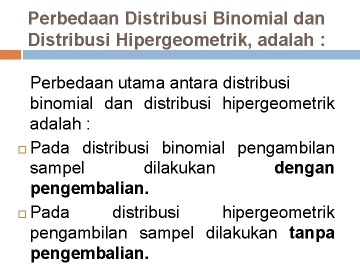 Perbedaan Distribusi Binomial dan Distribusi Hipergeometrik, adalah : Perbedaan utama antara distribusi binomial dan