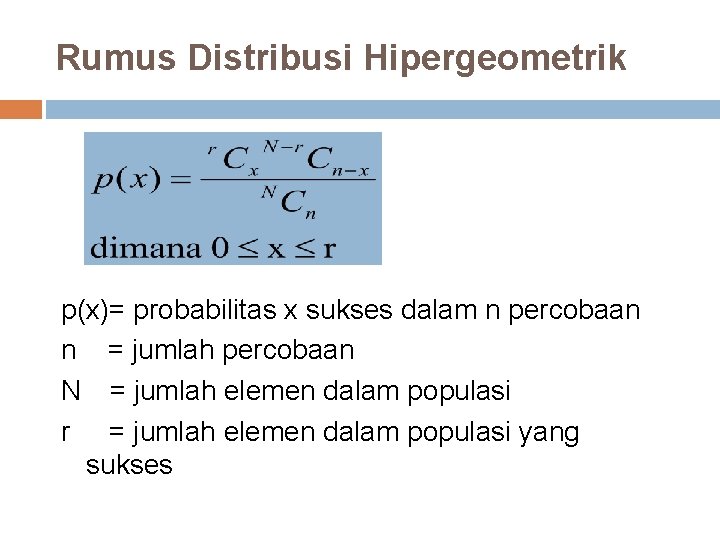 Rumus Distribusi Hipergeometrik p(x)= probabilitas x sukses dalam n percobaan n = jumlah percobaan