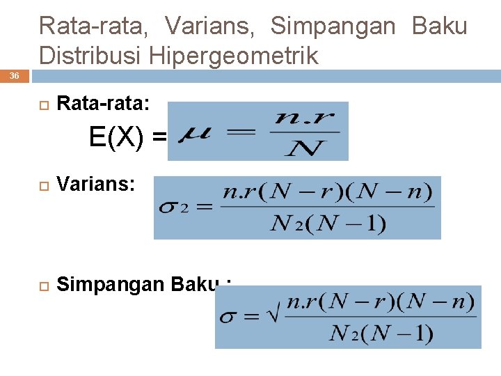 Rata-rata, Varians, Simpangan Baku Distribusi Hipergeometrik 36 Rata-rata: E(X) = Varians: Simpangan Baku :