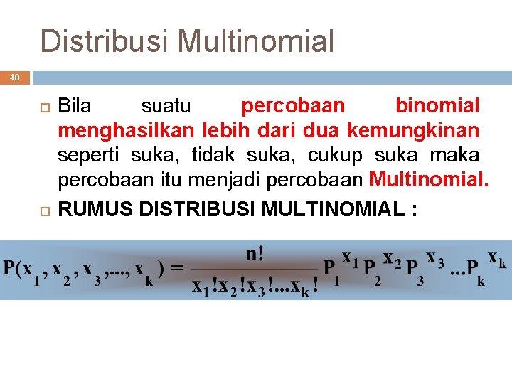Distribusi Multinomial 40 Bila suatu percobaan binomial menghasilkan lebih dari dua kemungkinan seperti suka,