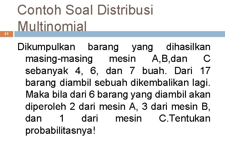 41 Contoh Soal Distribusi Multinomial Dikumpulkan barang yang dihasilkan masing-masing mesin A, B, dan