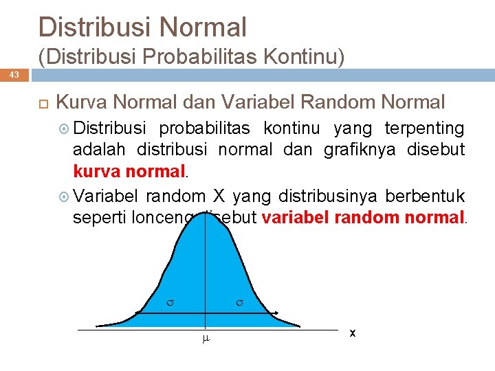 Distribusi Normal (Distribusi Probabilitas Kontinu) 43 Kurva Normal dan Variabel Random Normal Distribusi probabilitas