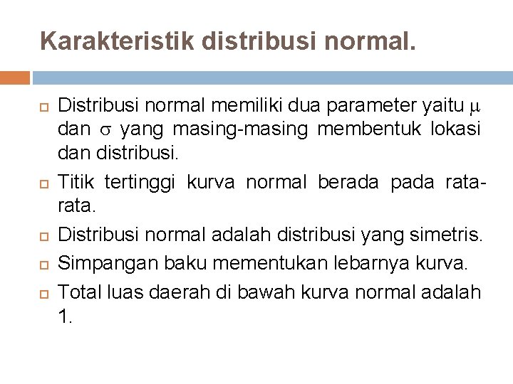 Karakteristik distribusi normal. Distribusi normal memiliki dua parameter yaitu dan yang masing-masing membentuk lokasi