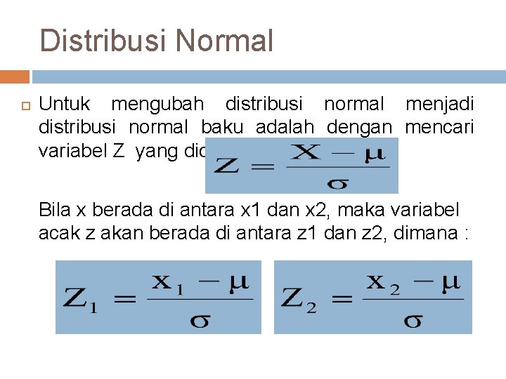 Distribusi Normal Untuk mengubah distribusi normal menjadi distribusi normal baku adalah dengan mencari variabel