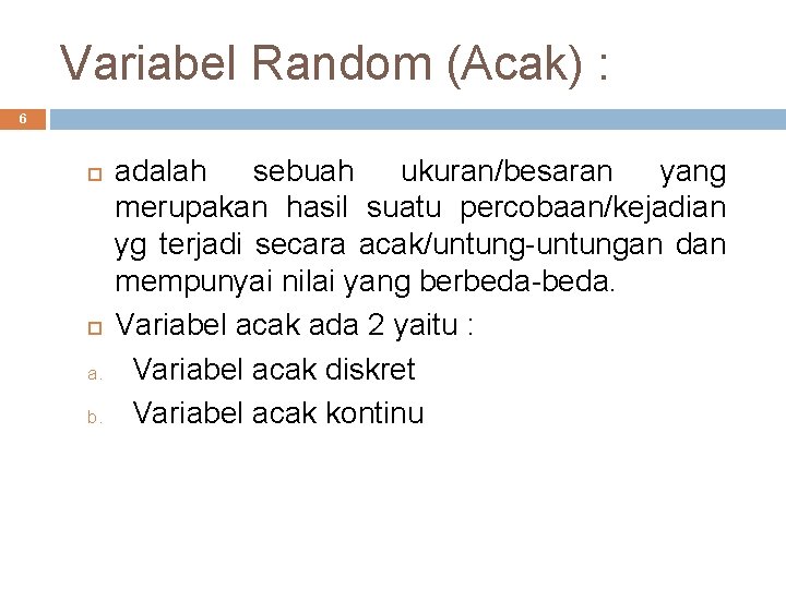 Variabel Random (Acak) : 6 a. b. adalah sebuah ukuran/besaran yang merupakan hasil suatu