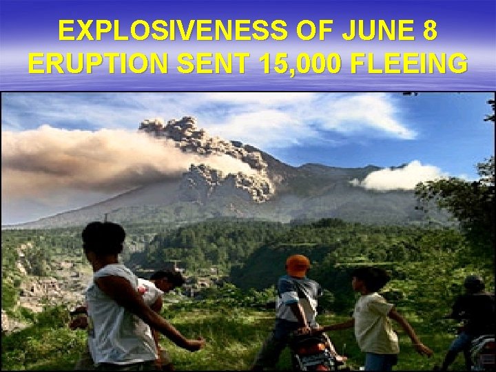 EXPLOSIVENESS OF JUNE 8 ERUPTION SENT 15, 000 FLEEING 