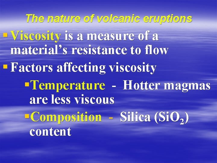 The nature of volcanic eruptions § Viscosity is a measure of a material’s resistance