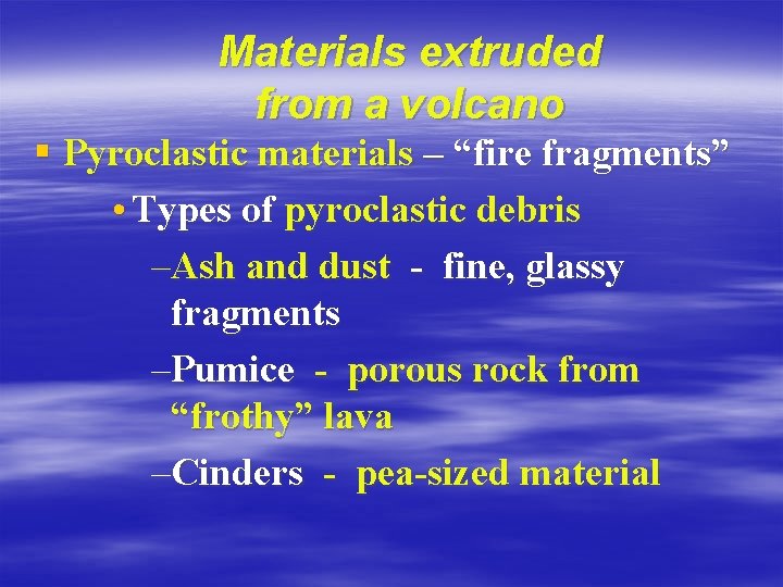 Materials extruded from a volcano § Pyroclastic materials – “fire fragments” • Types of