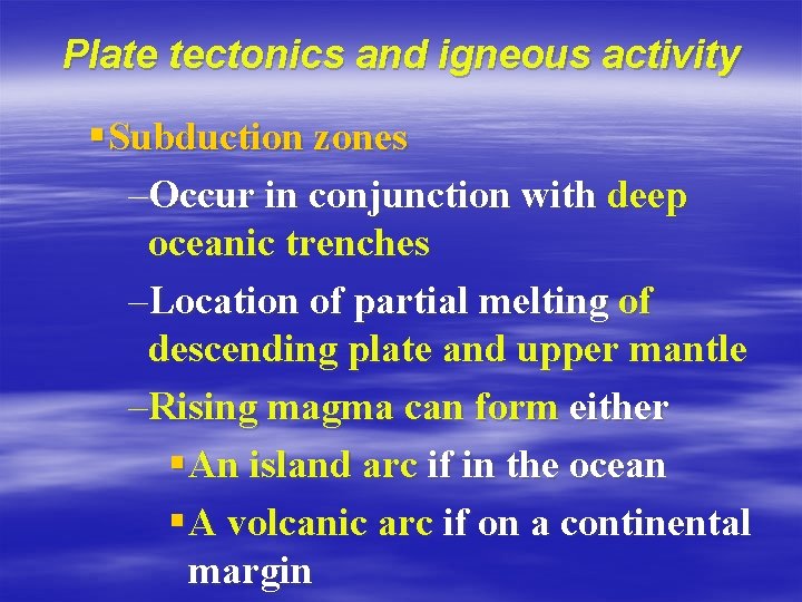 Plate tectonics and igneous activity § Subduction zones –Occur in conjunction with deep oceanic