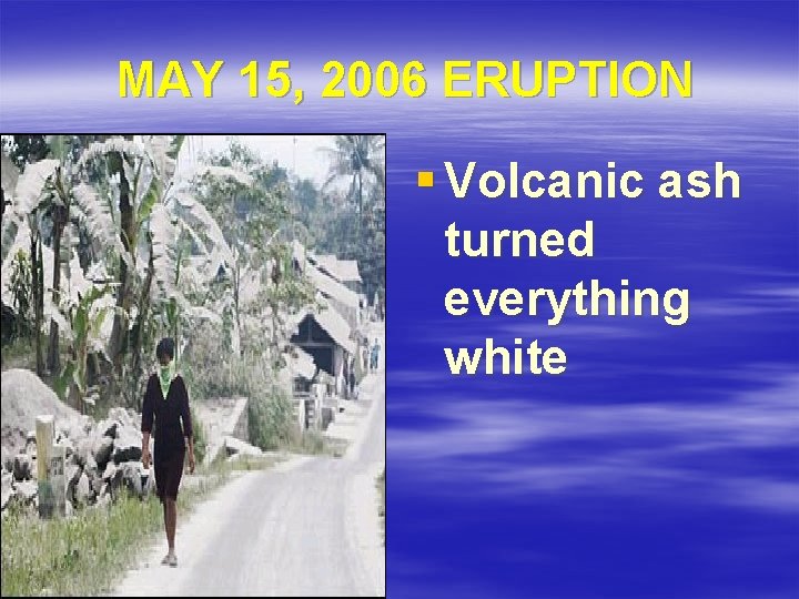 MAY 15, 2006 ERUPTION § Volcanic ash turned everything white 