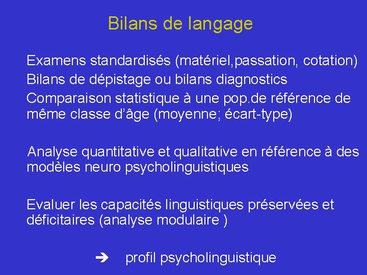 Bilans de langage Examens standardisés (matériel, passation, cotation) Bilans de dépistage ou bilans diagnostics