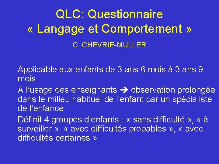 QLC: Questionnaire « Langage et Comportement » C. CHEVRIE-MULLER Applicable aux enfants de 3