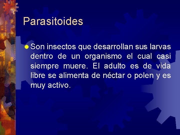 Parasitoides Son insectos que desarrollan sus larvas dentro de un organismo el cual casi