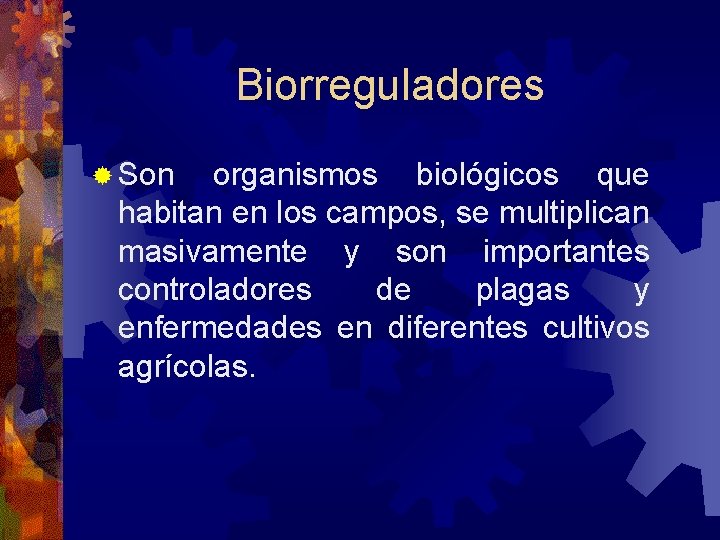 Biorreguladores Son organismos biológicos que habitan en los campos, se multiplican masivamente y son