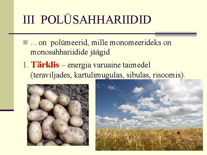 III POLÜSAHHARIIDID n …on polümeerid, mille monomeerideks on monosahhariidide jäägid 1. Tärklis – energia