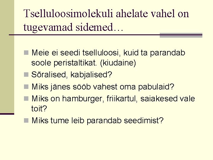 Tselluloosimolekuli ahelate vahel on tugevamad sidemed… n Meie ei seedi tselluloosi, kuid ta parandab