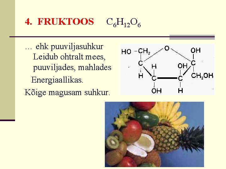 4. FRUKTOOS C 6 H 12 O 6 … ehk puuviljasuhkur Leidub ohtralt mees,