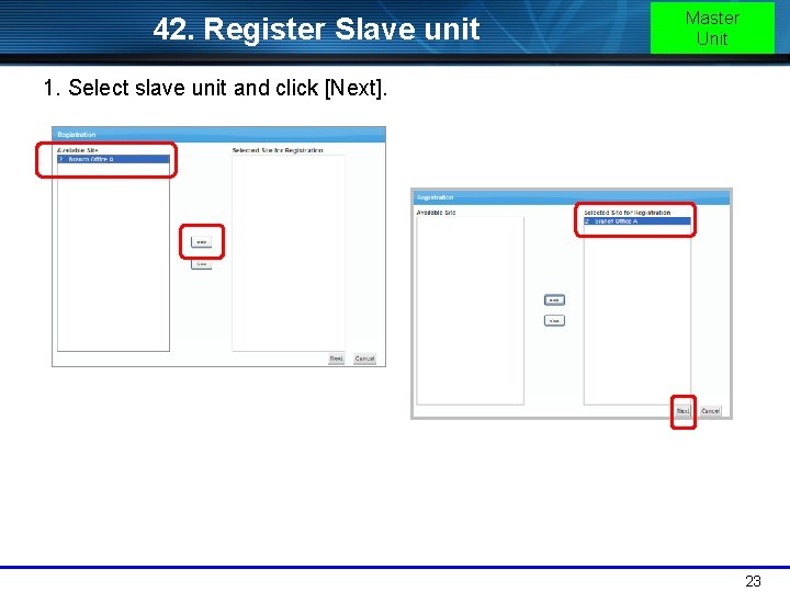 42. Register Slave unit Master Unit 1. Select slave unit and click [Next]. 23