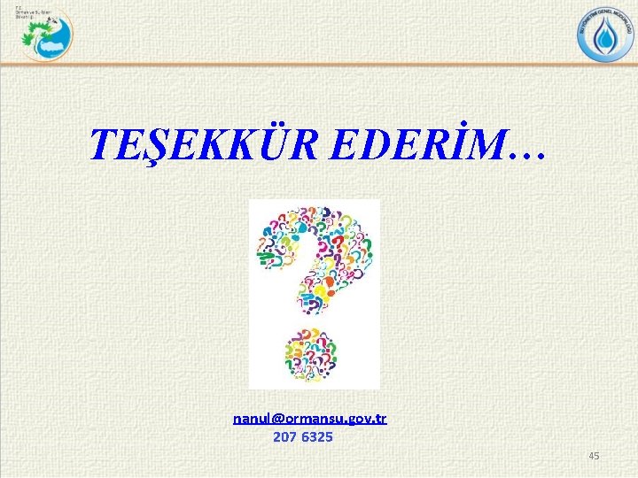TEŞEKKÜR EDERİM… nanul@ormansu. gov. tr 207 6325 45 