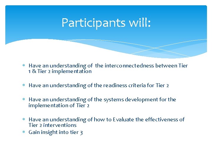 Participants will: Have an understanding of the interconnectedness between Tier 1 & Tier 2