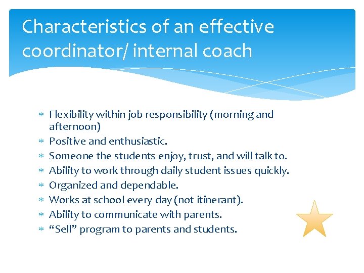 Characteristics of an effective coordinator/ internal coach Flexibility within job responsibility (morning and afternoon) Characteristics of an effective coordinator/ internal coach Flexibility within job responsibility (morning and afternoon)