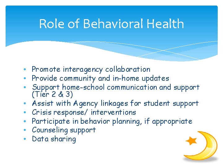 Role of Behavioral Health • Promote interagency collaboration • Provide community and in-home updates