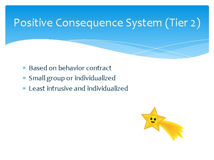 Positive Consequence System (Tier 2) Based on behavior contract Small group or individualized Least Positive Consequence System (Tier 2) Based on behavior contract Small group or individualized Least