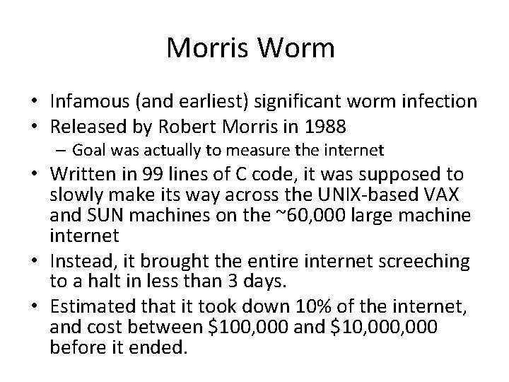 Morris Worm • Infamous (and earliest) significant worm infection • Released by Robert Morris