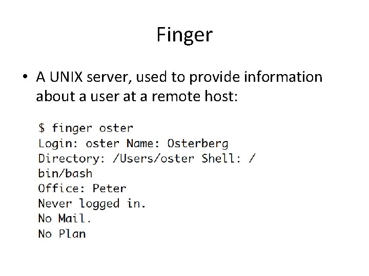 Finger • A UNIX server, used to provide information about a user at a