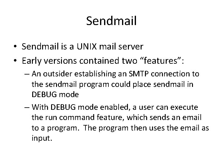 Sendmail • Sendmail is a UNIX mail server • Early versions contained two “features”: