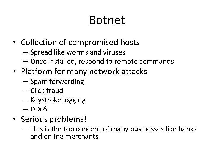 Botnet • Collection of compromised hosts – Spread like worms and viruses – Once