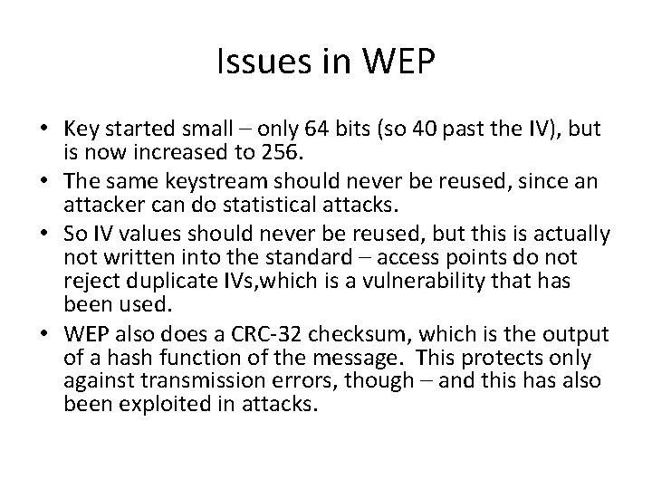 Issues in WEP • Key started small – only 64 bits (so 40 past
