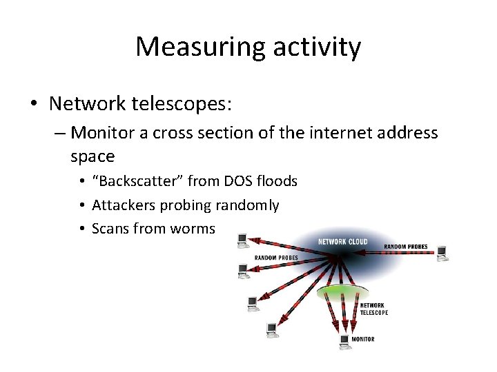 Measuring activity • Network telescopes: – Monitor a cross section of the internet address