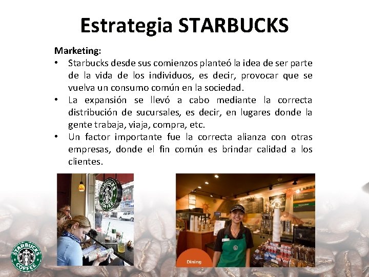 Estrategia STARBUCKS Marketing: • Starbucks desde sus comienzos planteó la idea de ser parte